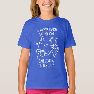 I work hard so my cat can live a better life (dark T-Shirt