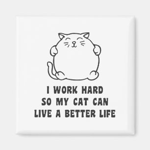 I Work Hard So My Cat Can Live A Better Life Magnet