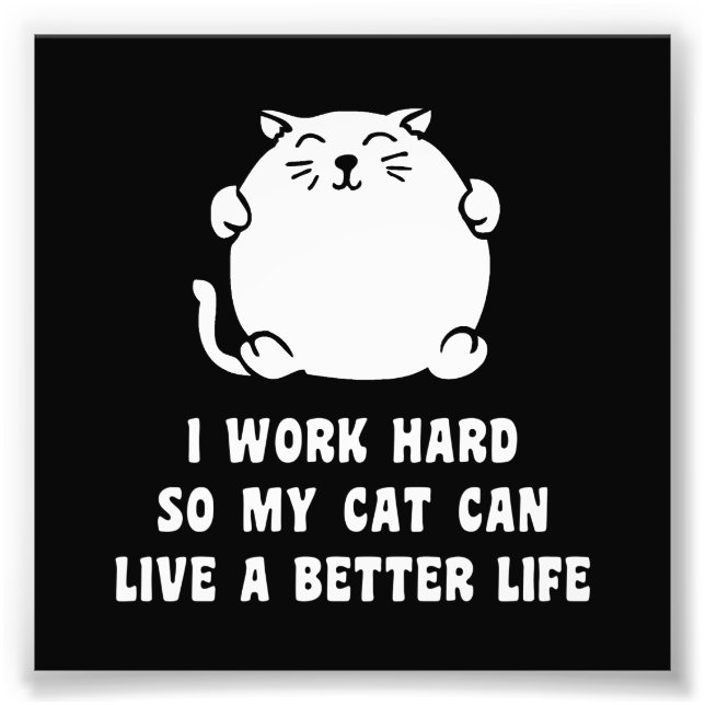 I Work Hard So My Cat Can Live A Better Life Photo Print (Front)