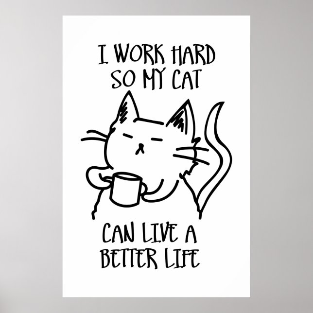I work hard so my cat can live a better life poster (Front)