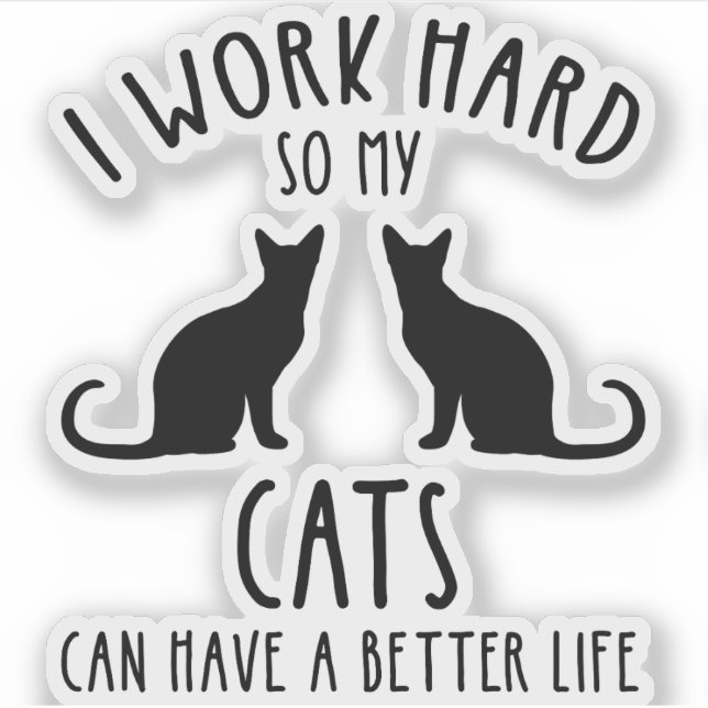 I Work Hard So My Cats Can Have A Better Life (Front)