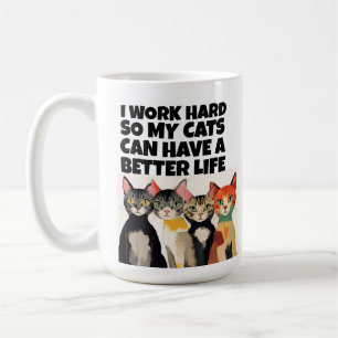 I WORK HARD SO MY CATS CAN HAVE A BETTER LIFE CAT COFFEE MUG