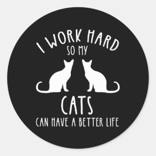 I Work Hard So My Cats Can Have A Better Life Classic Round Sticker