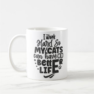i work hard so my cats can have a better life coffee mug