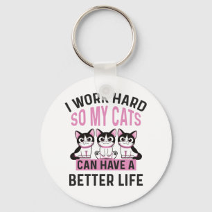 I Work Hard So My Cats Can Have A Better Life Keychain