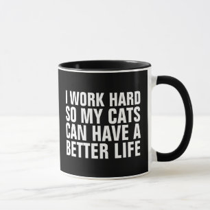 I WORK HARD SO MY CATS CAN HAVEA  BETTER LIFE CAT  MUG