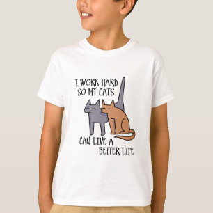 I work hard so my cats can live a better life T-Shirt