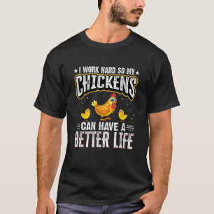 I Work Hard So My Chickens Can Have A Better Life T-Shirt