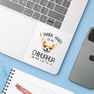 I Work Hard So My Chihuahua Can Have A Better Life