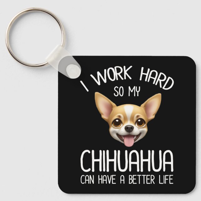 I Work Hard So My Chihuahua Can Have A Better Life Keychain (Front)