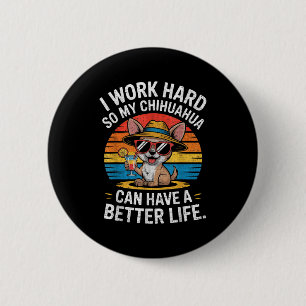 I Work Hard So My Chihuahua Dog Can Have A Better 2 Inch Round Button