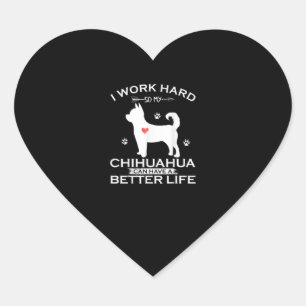 I Work Hard So My Chihuahua Dog Can Have A Better Heart Sticker