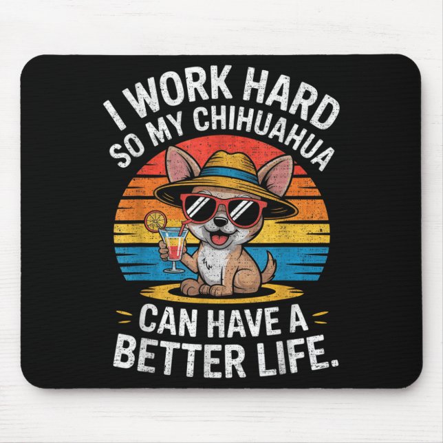 I Work Hard So My Chihuahua Dog Can Have A Better  Mouse Pad (Front)