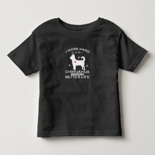 I Work Hard So My Chihuahua Dog Can Have A Better Toddler T-shirt