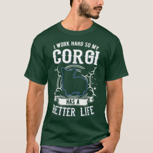 I Work Hard So My Corgi Can Have A Better Life Cor T-Shirt