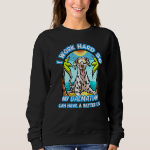 I Work Hard So My Dalmatian Can Have A Better Life Sweatshirt