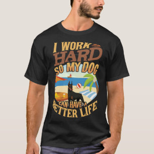 I Work Hard So My Doberman Can Have A Better Life T-Shirt
