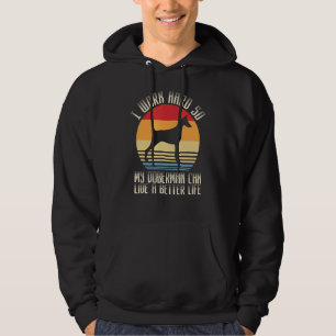 I Work Hard So My Doberman Can Live A Better Life Hoodie