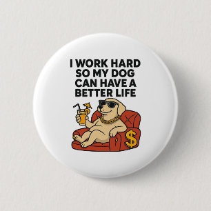 I Work Hard So My Dog Can Have a Better Life. 2 Inch Round Button