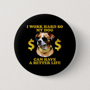 I Work Hard So My Dog Can Have A Better Life 2 Inch Round Button