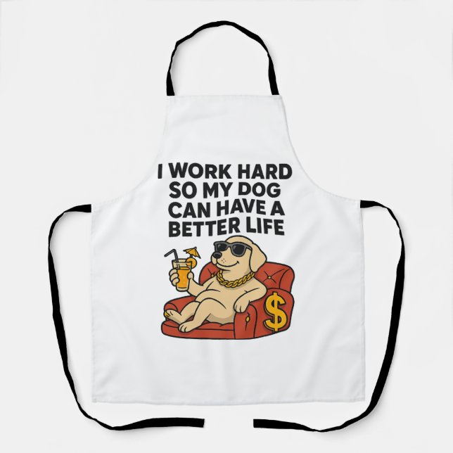 I Work Hard So My Dog Can Have a Better Life. Apron (Front)