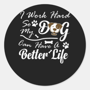 I Work Hard So My Dog Can Have A Better Life Classic Round Sticker