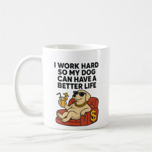 I Work Hard So My Dog Can Have a Better Life. Coffee Mug