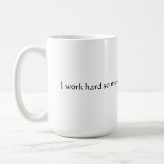 I work hard so my dog can have a better life. coffee mug