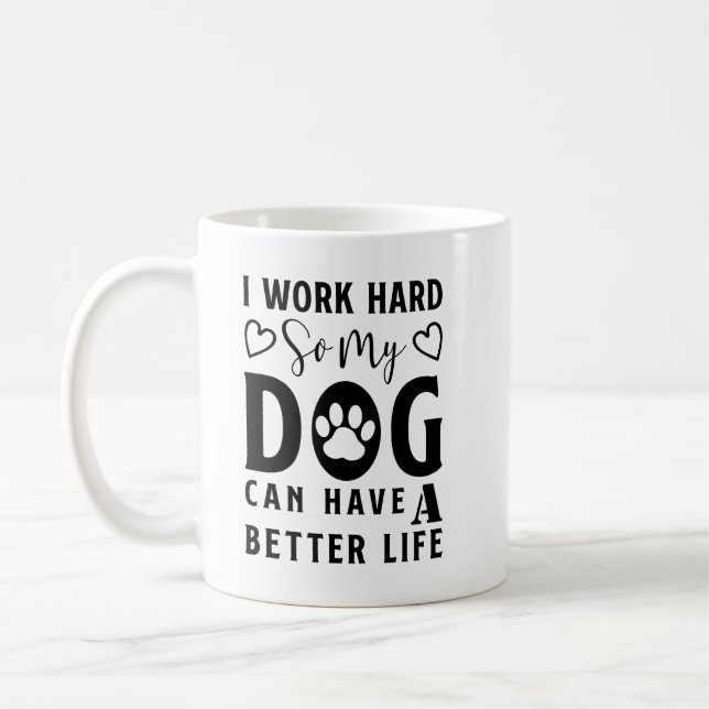 I Work Hard So My Dog can Have a Better Life Coffee Mug (Left)