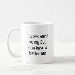 I Work Hard So My Dog Can Have a Better Life Coffee Mug
