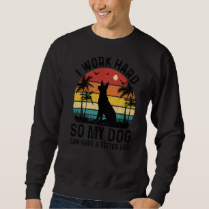 I Work Hard So My Dog Can Have A Better Life Dog Sweatshirt