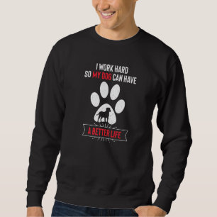 I Work Hard So My Dog Can Have a Better Life Entle Sweatshirt