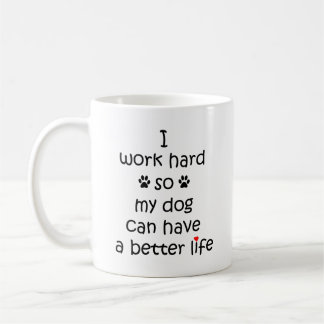 I work hard so my dog can have a better life Gift Coffee Mug