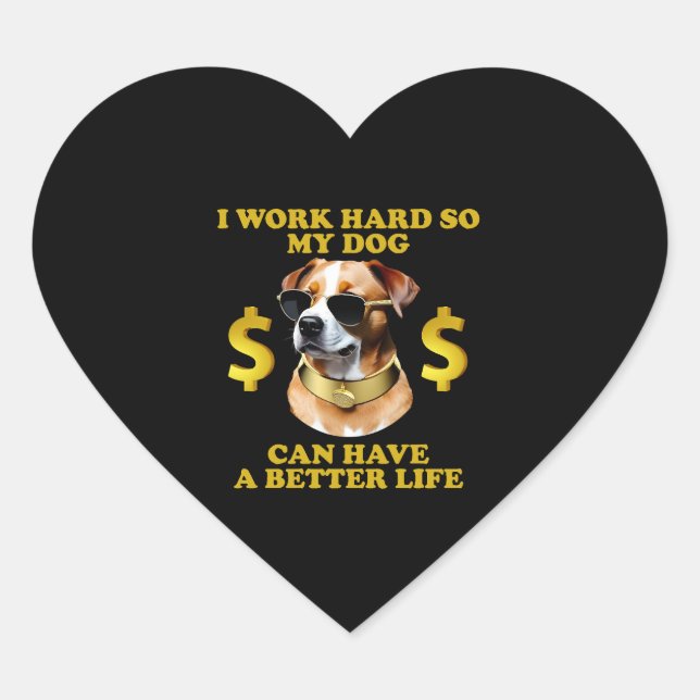 I Work Hard So My Dog Can Have A Better Life Heart Sticker (Front)