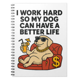 I Work Hard So My Dog Can Have a Better Life. Notebook