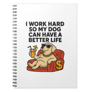 I Work Hard So My Dog Can Have a Better Life. Notebook