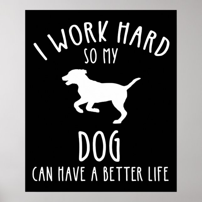 I Work Hard So My Dog Can Have A Better Life Poster (Front)