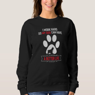 I Work Hard So My Dog Can Have a Better Life Premi Sweatshirt