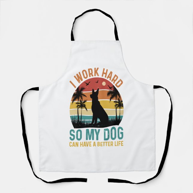 I Work Hard So My Dog Can Have A Better Life Shirt Apron (Front)