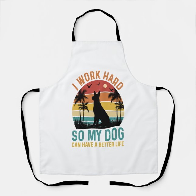 I Work Hard So My Dog Can Have A Better Life Shirt Apron (Front)