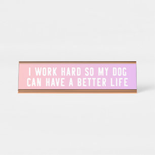I Work Hard So My Dog Can Have A Better Life Sign