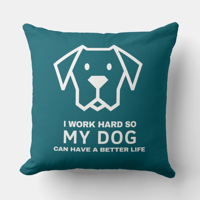 I Work Hard So My Dog Can Have a Better Life Throw Pillow (Front)