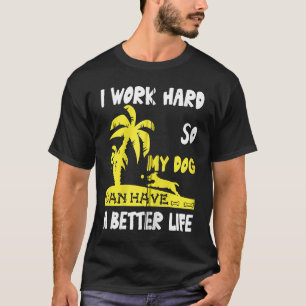 I Work Hard So My Dog Can Have A Better Life Zip H T-Shirt