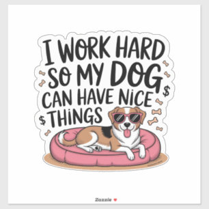 I Work Hard So My Dog Can Have Nice Things