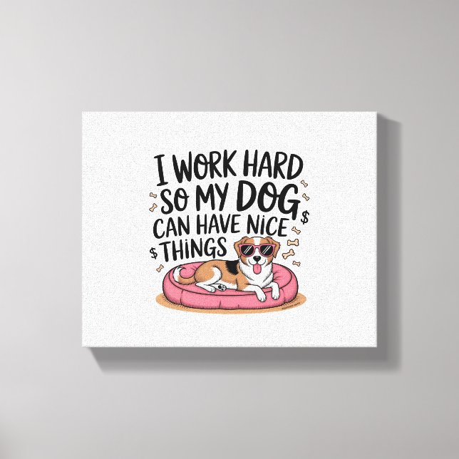 I Work Hard So My Dog Can Have Nice Things Canvas Print (Front)