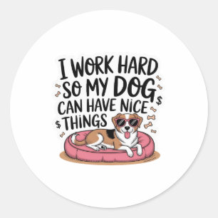 I Work Hard So My Dog Can Have Nice Things Classic Round Sticker