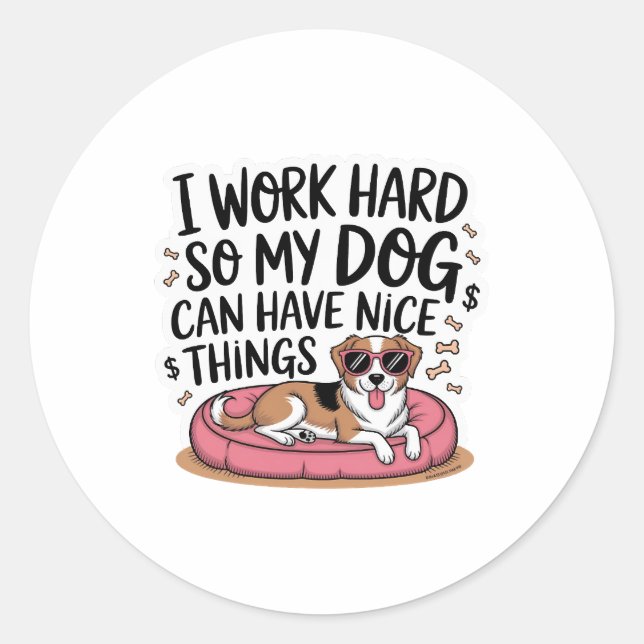 I Work Hard So My Dog Can Have Nice Things Classic Round Sticker (Front)