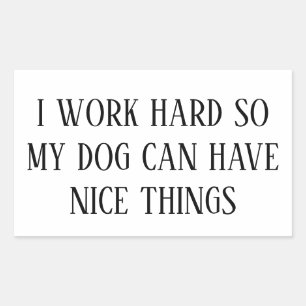 I Work Hard So My Dog Can Have Nice Things – Funny Sticker