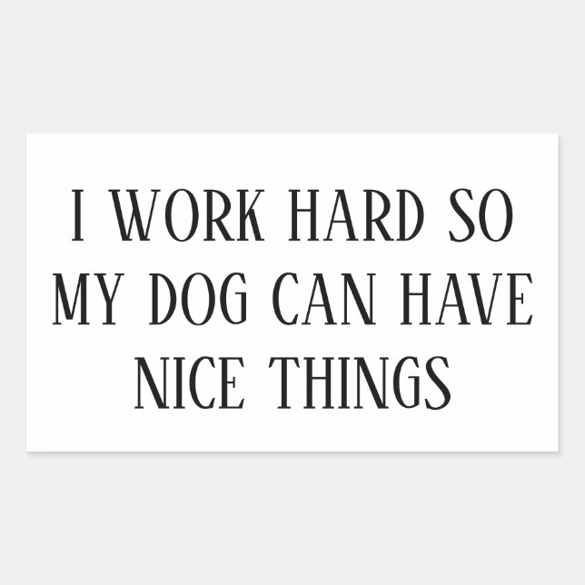 I Work Hard So My Dog Can Have Nice Things – Funny Sticker (Front)