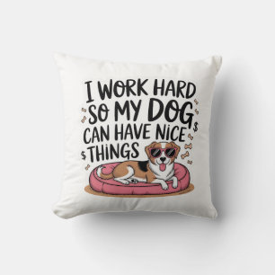 I Work Hard So My Dog Can Have Nice Things Throw Pillow